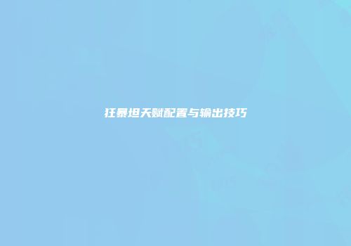 狂暴坦天赋配置与输出技巧