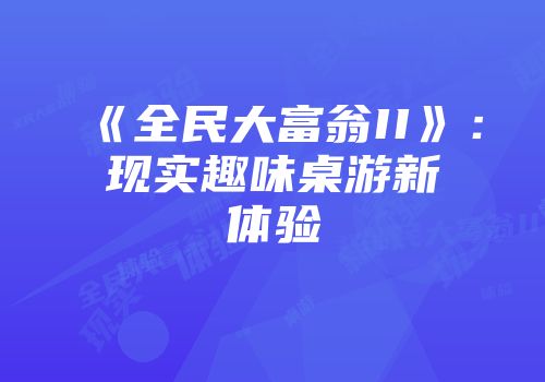 《全民大富翁II》：现实趣味桌游新体验