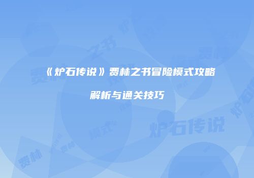 《炉石传说》费林之书冒险模式攻略解析与通关技巧