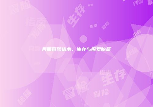 月面冒险指南：生存与探索秘籍