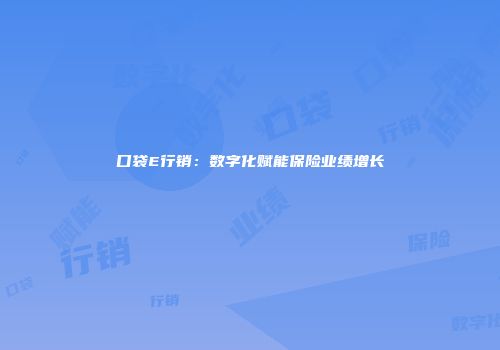 口袋E行销：数字化赋能保险业绩增长