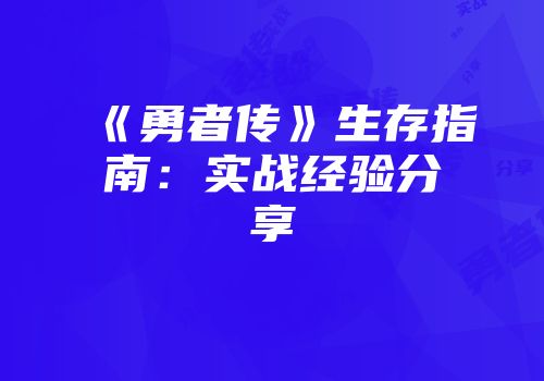 《勇者传》生存指南：实战经验分享