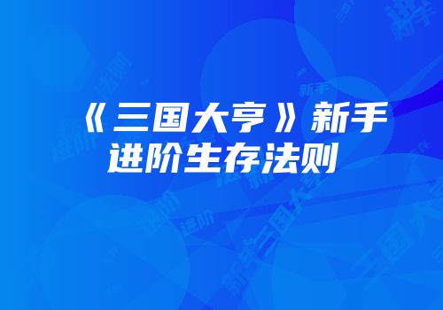 《三国大亨》新手进阶生存法则