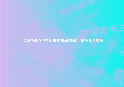 《激情赛车3D》全球排名攻略：老司机5秘诀