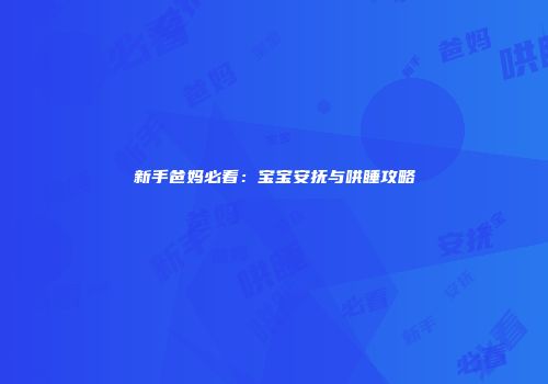 新手爸妈必看：宝宝安抚与哄睡攻略