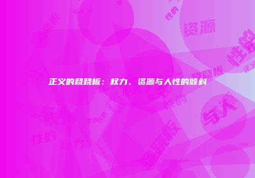 正义的跷跷板:权力、资源与人性的倾斜