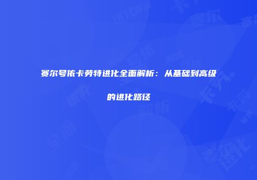 赛尔号依卡劳特进化全面解析:从基础到高级的进化路径