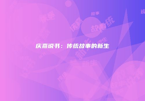 庆熹说书：传统故事的新生