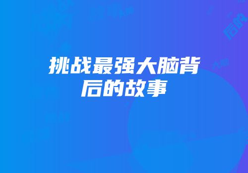 挑战最强大脑背后的故事