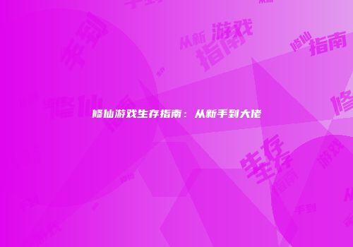修仙游戏生存指南:从新手到大佬