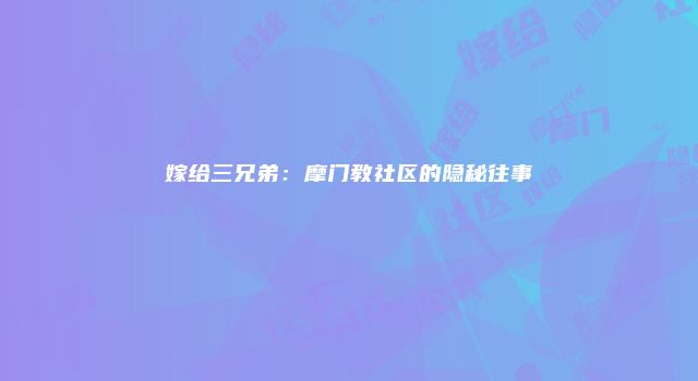 嫁给三兄弟：摩门教社区的隐秘往事