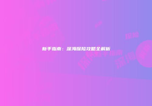 新手指南：深海探险攻略全解析