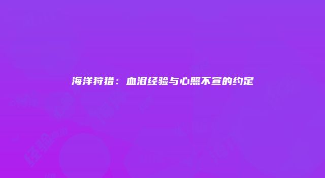 海洋狩猎:血泪经验与心照不宣的约定