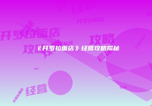 《开罗拉面店》经营攻略揭秘