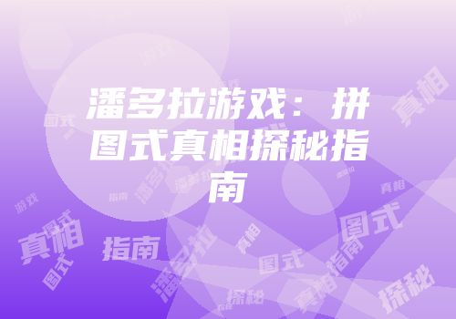 潘多拉游戏：拼图式真相探秘指南