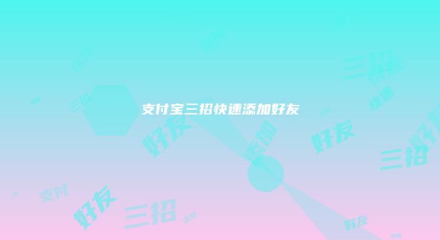 支付宝三招快速添加好友