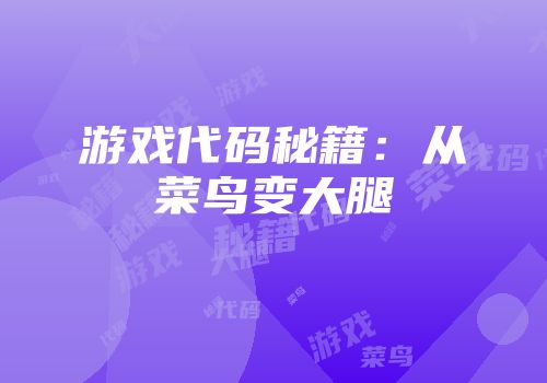 游戏代码秘籍：从菜鸟变大腿