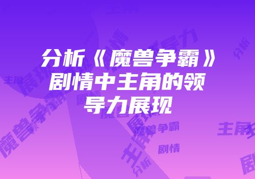 分析《魔兽争霸》剧情中主角的领导力展现
