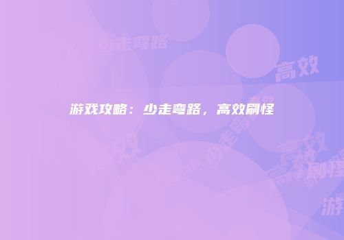 游戏攻略：少走弯路，高效刷怪