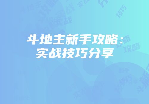 斗地主新手攻略：实战技巧分享