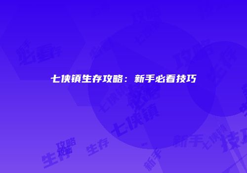 七侠镇生存攻略：新手必看技巧