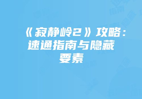 《寂静岭2》攻略：速通指南与隐藏要素