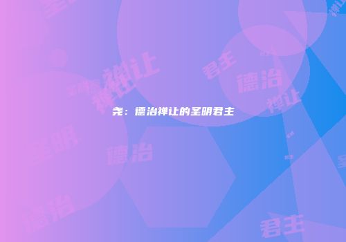 尧：德治禅让的圣明君主