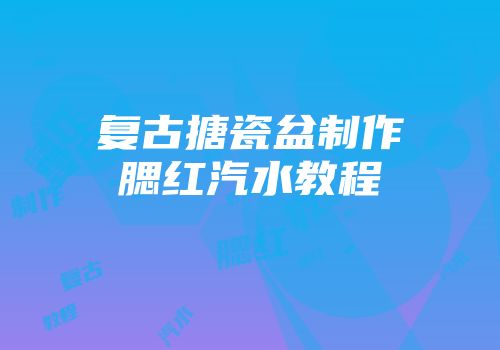 复古搪瓷盆制作腮红汽水教程