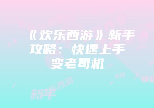 《欢乐西游》新手攻略:快速上手变老司机