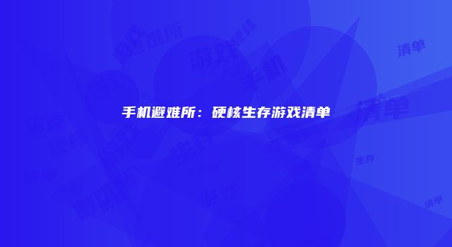 手机避难所：硬核生存游戏清单