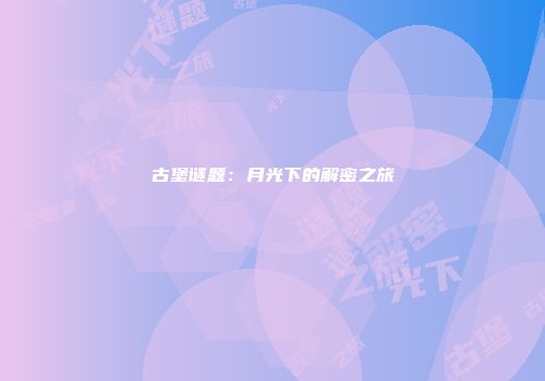 古堡谜题:月光下的解密之旅