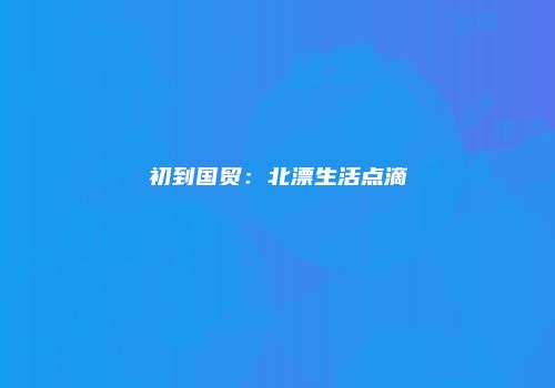 初到国贸：北漂生活点滴