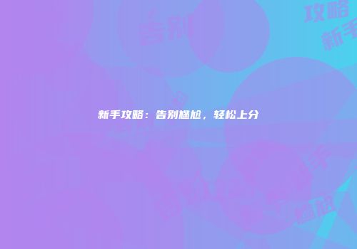 新手攻略：告别尴尬，轻松上分