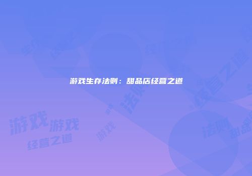 游戏生存法则:甜品店经营之道