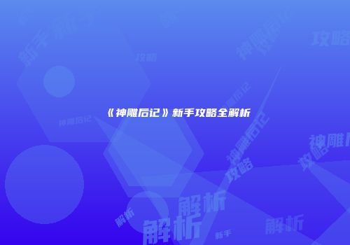 《神雕后记》新手攻略全解析