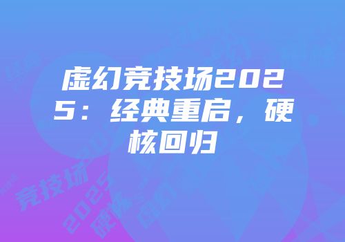 虚幻竞技场2025：经典重启，硬核回归