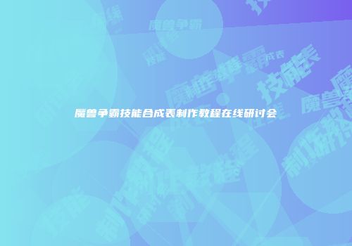 魔兽争霸技能合成表制作教程在线研讨会