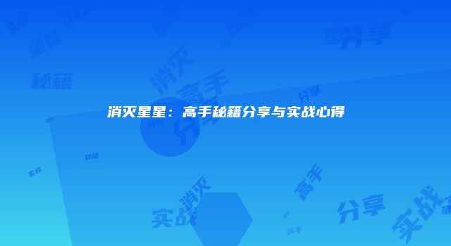 消灭星星：高手秘籍分享与实战心得