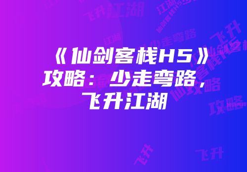 《仙剑客栈H5》攻略:少走弯路,飞升江湖
