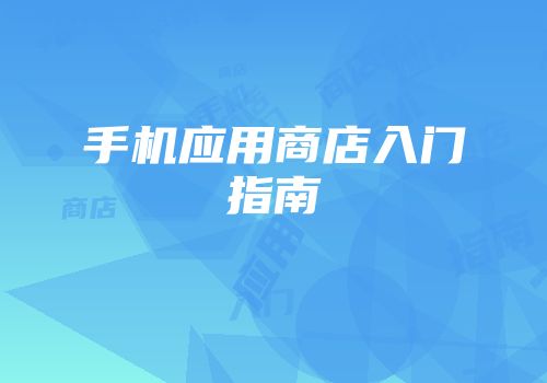 手机应用商店入门指南