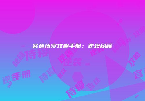 宫廷侍寝攻略手册：逆袭秘籍