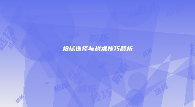 枪械选择与战术技巧解析