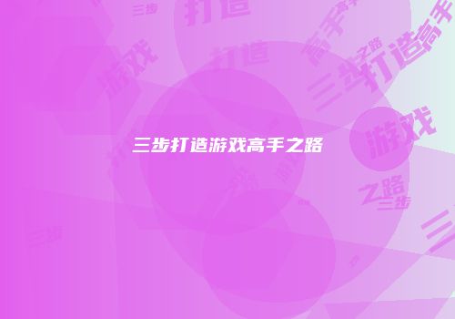 三步打造游戏高手之路