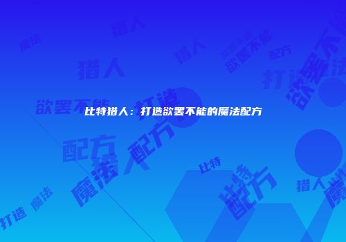 比特猎人：打造欲罢不能的魔法配方