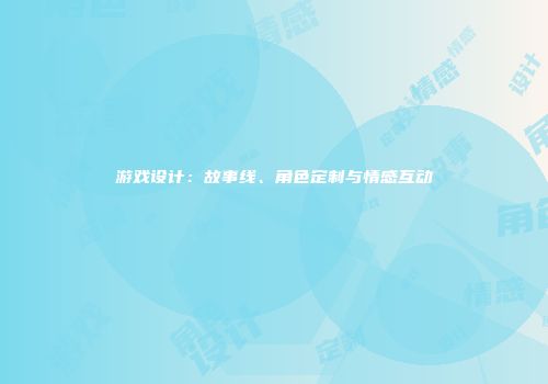 游戏设计：故事线、角色定制与情感互动