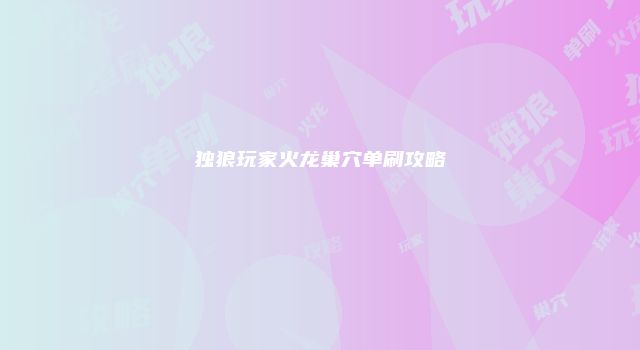 独狼玩家火龙巢穴单刷攻略