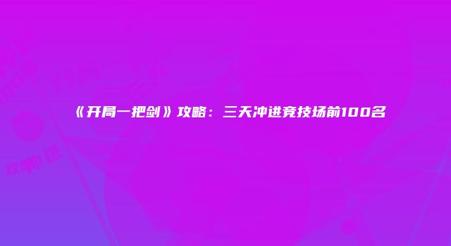 《开局一把剑》攻略:三天冲进竞技场前100名