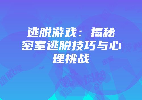 逃脱游戏:揭秘密室逃脱技巧与心理挑战