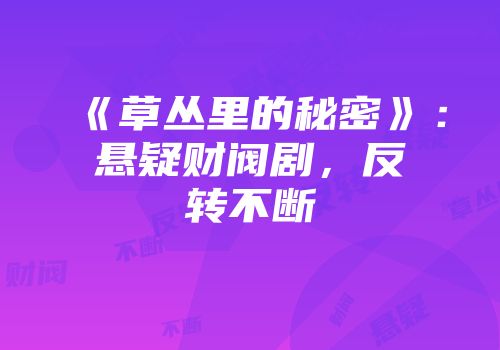 《草丛里的秘密》:悬疑财阀剧,反转不断