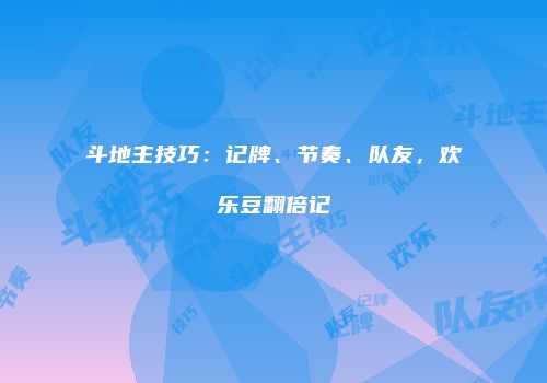 斗地主技巧：记牌、节奏、队友，欢乐豆翻倍记
